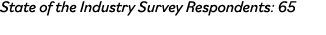 State of the Industry Survey Respondents: 65