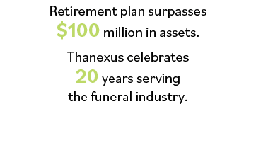 Retirement plan surpasses  100 million in assets  Thanexus celebrates 20 years serving the funeral industry   