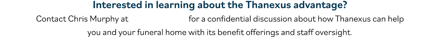 Interested in learning about the Thanexus advantage  Contact Chris Murphy at 888 309 5137 for a confidential discussi   