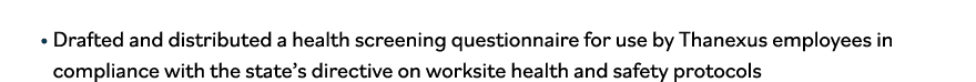    Drafted and distributed a health screening questionnaire for use by Thanexus employees in compliance with the stat   