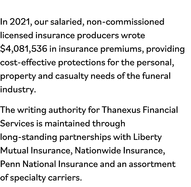 In 2021, our salaried, non-commissioned licensed insurance producers wrote  4,081,536 in insurance premiums, providin   
