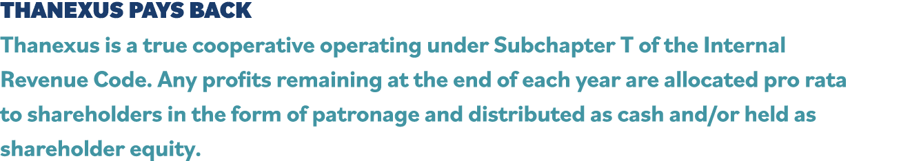 THANEXUS PAYS BACK Thanexus is a true cooperative operating under Subchapter T of the Internal Revenue Code  Any prof   