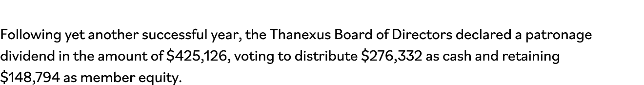 Following yet another successful year, the Thanexus Board of Directors declared a patronage dividend in the amount of   