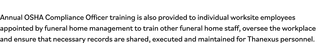 Annual OSHA Compliance Officer training is also provided to individual worksite employees appointed by funeral home m   